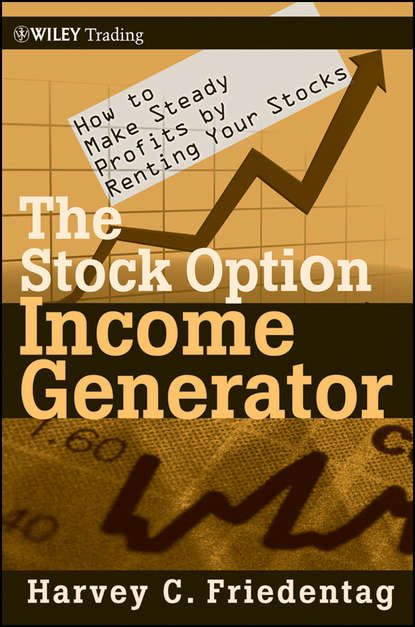 Harvey Friedentag C. - The Stock Option Income Generator. How To Make Steady Profits by Renting Your Stocks