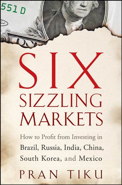 Six Sizzling Markets. How to Profit from Investing in Brazil, Russia, India, China, South Korea, and Mexico