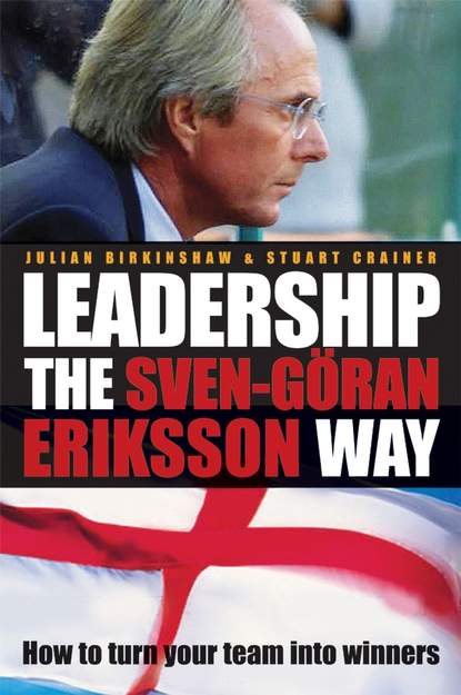 Julian  Birkinshaw - Leadership the Sven-Göran Eriksson Way. How to Turn Your Team Into Winners