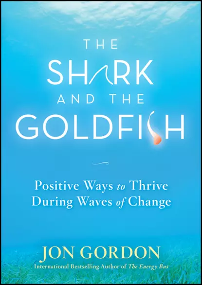 Обложка книги The Shark and the Goldfish. Positive Ways to Thrive During Waves of Change, Джон Гордон