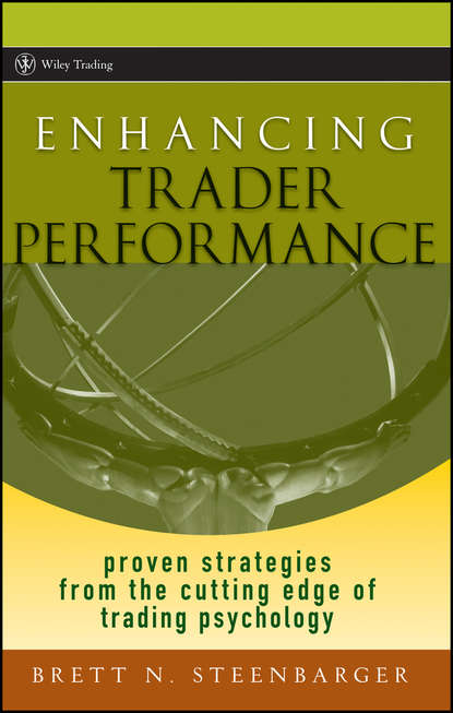 Brett Steenbarger N. - Enhancing Trader Performance. Proven Strategies From the Cutting Edge of Trading Psychology