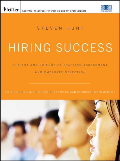 Steven Hunt T. - Hiring Success. The Art and Science of Staffing Assessment and Employee Selection