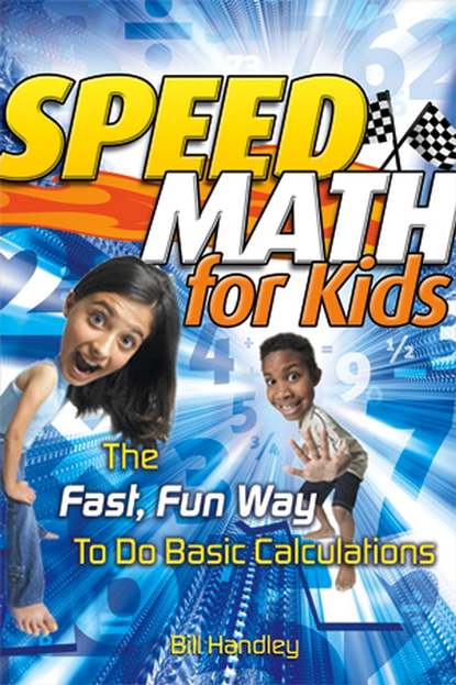 Bill  Handley - Speed Math for Kids. The Fast, Fun Way To Do Basic Calculations