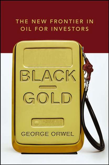 George  Orwel - Black Gold. The New Frontier in Oil for Investors