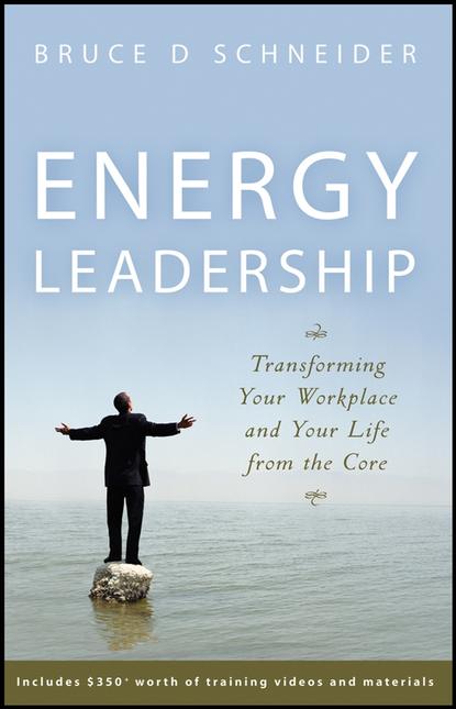 Bruce Schneider D. - Energy Leadership. Transforming Your Workplace and Your Life from the Core
