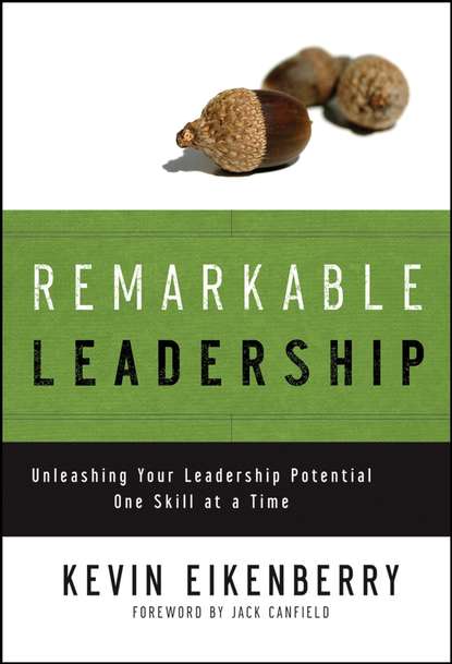 Kevin  Eikenberry - Remarkable Leadership. Unleashing Your Leadership Potential One Skill at a Time