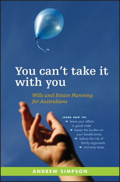You Can't Take It With You. Wills and Estate Planning for Australians - Andrew  Simpson
