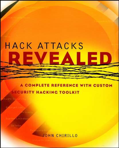 John  Chirillo - Hack Attacks Revealed. A Complete Reference with Custom Security Hacking Toolkit