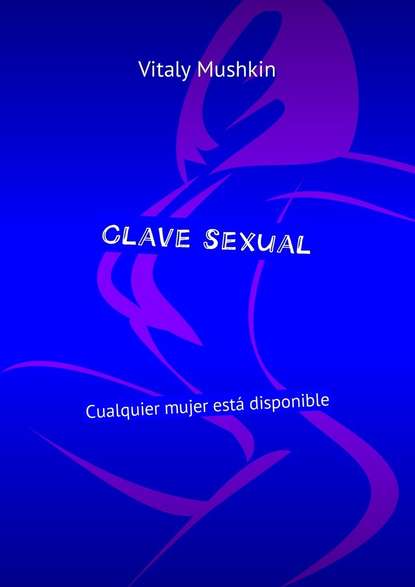 Виталий Мушкин — Clave sexual. Cualquier mujer est? disponible