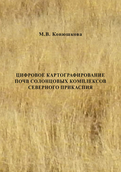 М. В. Конюшкова - Цифровое картографирование почв солонцовых комплексов Северного Прикаспия