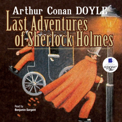 Артур Конан Дойл - Last Adventures Of Sherlock Holmes