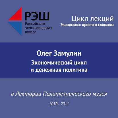 Олег Замулин — Лекция №02 «Экономический цикл и денежная политика»