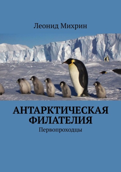 Леонид Михрин - Антарктическая филателия. Первопроходцы Антарктики