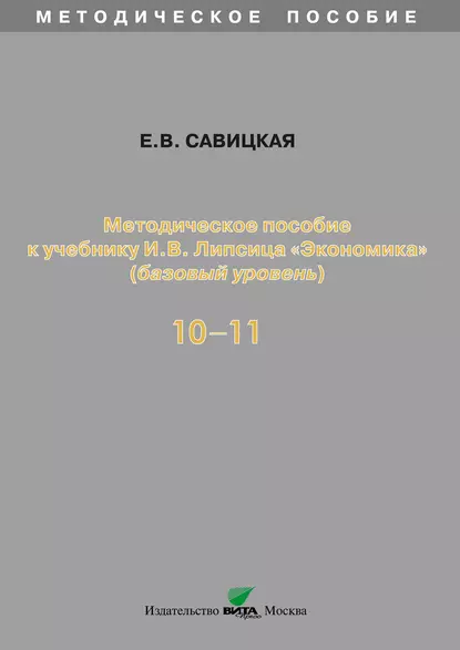 Обложка книги Методическое пособие к учебнику И. В. Липсица «Экономика» (базовый уровень). 10-11 классы, Е. В. Савицкая