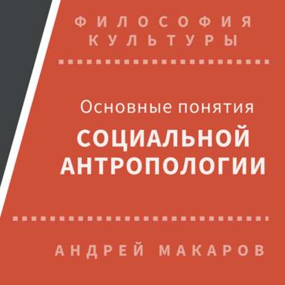 Андрей Макаров — Основные понятия социальной антропологии