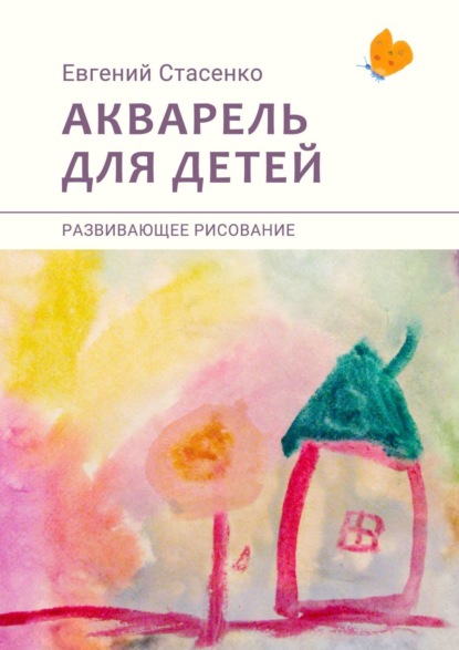 Евгений Стасенко - Акварель для детей. Развивающее рисование