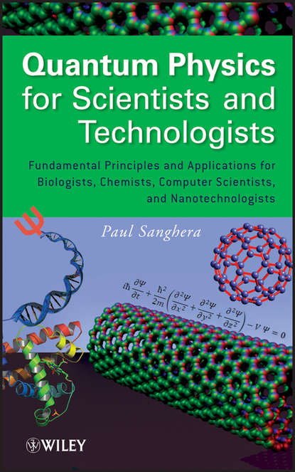 Paul  Sanghera - Quantum Physics for Scientists and Technologists. Fundamental Principles and Applications for Biologists, Chemists, Computer Scientists, and Nanotechnologists