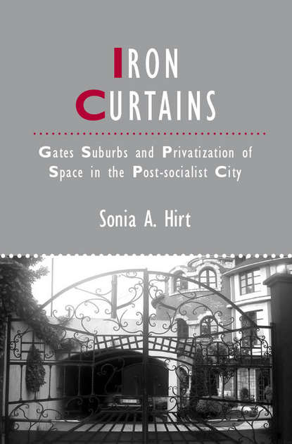 Sonia Hirt A. — Iron Curtains. Gates, Suburbs and Privatization of Space in the Post-socialist City