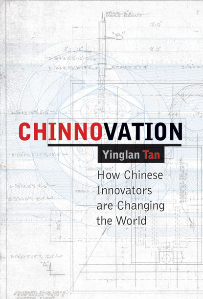 Chinnovation. How Chinese Innovators are Changing the World