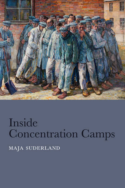 Maja Suderland — Inside Concentration Camps. Social Life at the Extremes