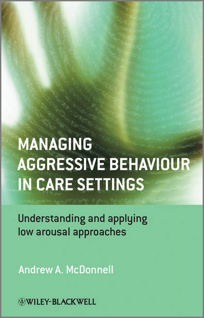 Managing Aggressive Behaviour in Care Settings. Understanding and Applying Low Arousal Approaches - Andrew McDonnell A.