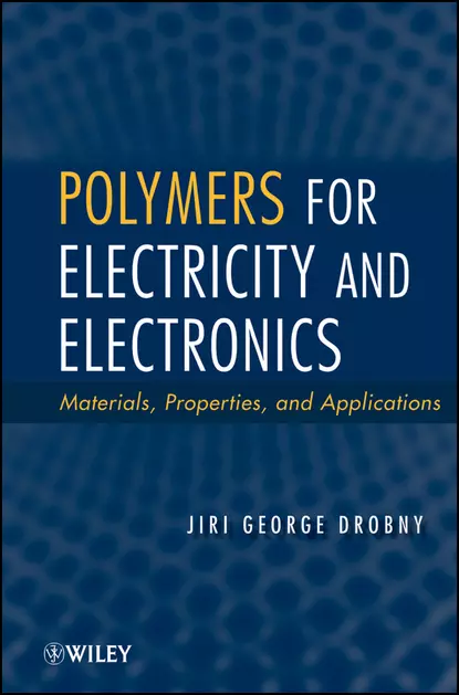 Обложка книги Polymers for Electricity and Electronics. Materials, Properties, and Applications, Jiri Drobny George