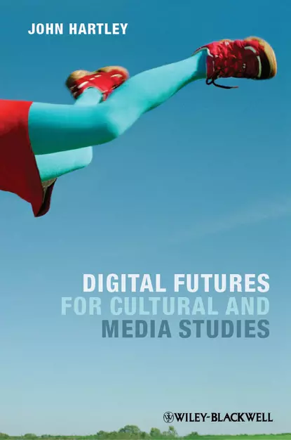 Обложка книги Digital Futures for Cultural and Media Studies, John  Hartley