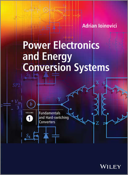 Power Electronics and Energy Conversion Systems, Fundamentals and Hard-switching Converters - Adrian  Ioinovici