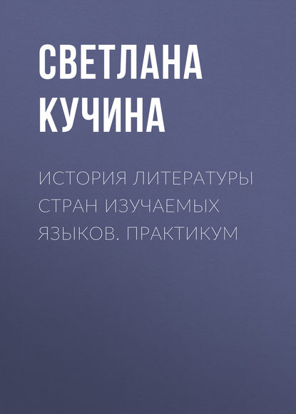 История литературы стран изучаемых языков. Практикум (С. А. Кучина). 