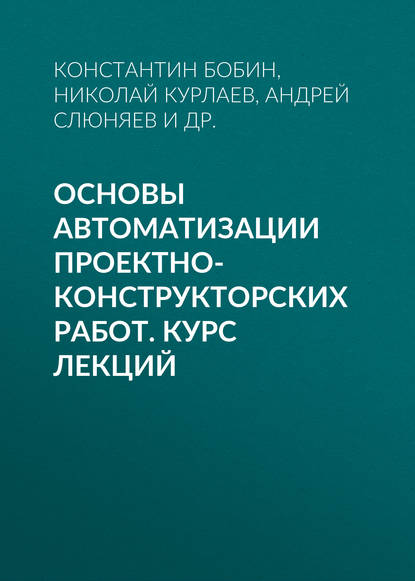 Основы автоматизации проектно-конструкторских работ. Курс лекций (К. Н. Бобин). 2014г. 