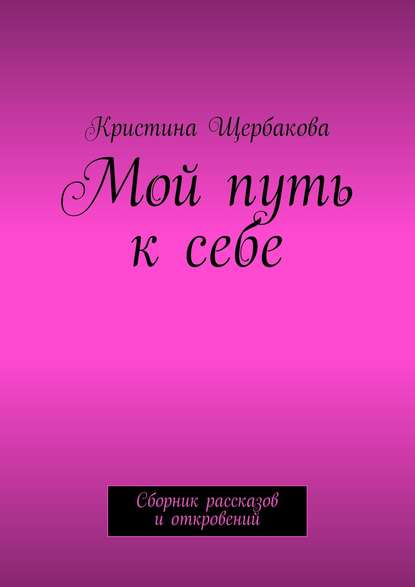 Мой путь к себе. Сборник рассказов и откровений