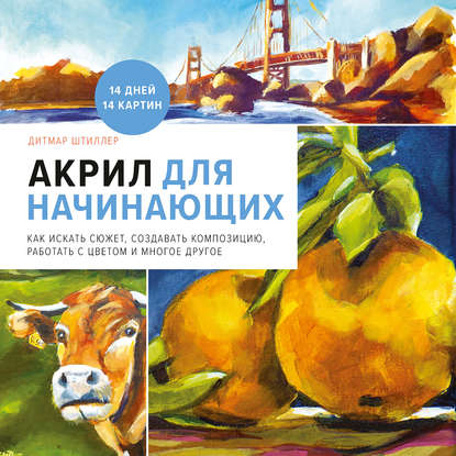 

Акрил для начинающих. Как искать сюжет, создавать композицию, работать с цветом и многое другое