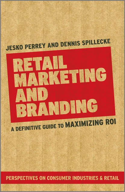 Perrey Jesko - Retail Marketing and Branding. A Definitive Guide to Maximizing ROI