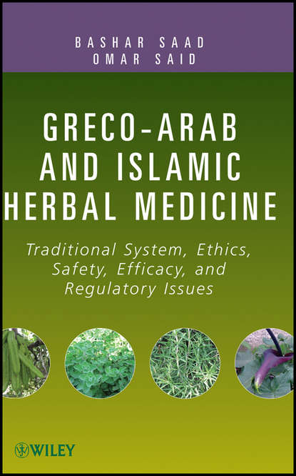 Greco-Arab and Islamic Herbal Medicine. Traditional System, Ethics, Safety, Efficacy, and Regulatory Issues (Saad  Bashar). 