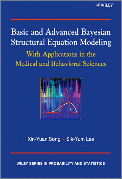 Song Xin-Yuan - Basic and Advanced Bayesian Structural Equation Modeling. With Applications in the Medical and Behavioral Sciences