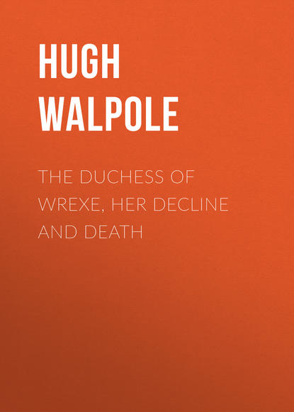 The Duchess of Wrexe, Her Decline and Death (Hugh Walpole). 