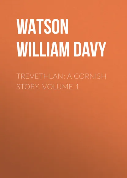 Обложка книги Trevethlan: A Cornish Story. Volume 1, Watson William Davy