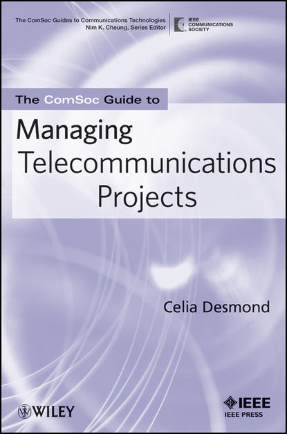 The ComSoc Guide to Managing Telecommunications Projects (Celia  Desmond). 