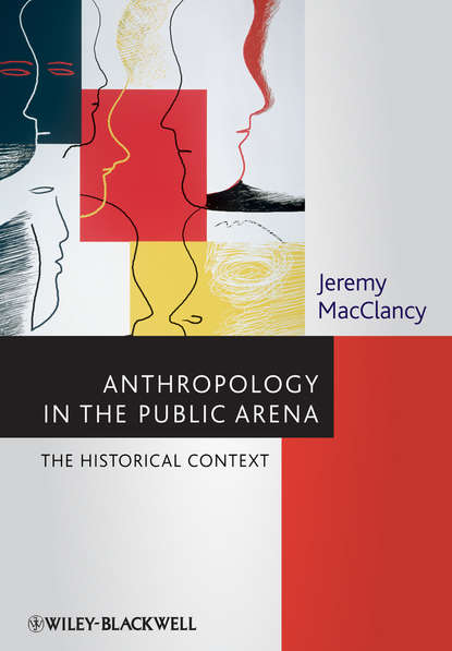Jeremy  MacClancy - Anthropology in the Public Arena. Historical and Contemporary Contexts