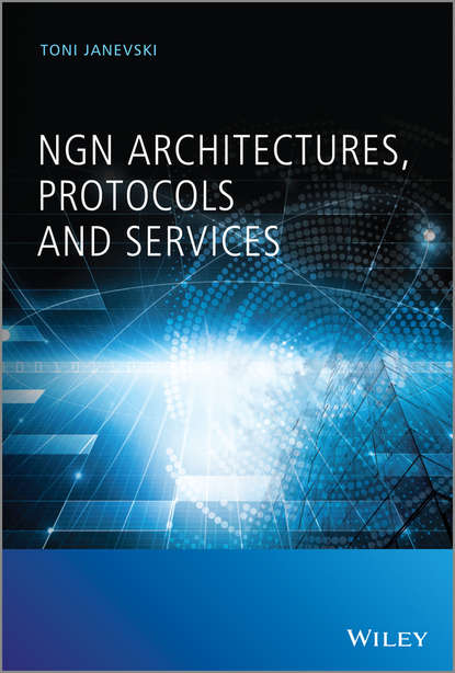 Toni Janevski - NGN Architectures, Protocols and Services
