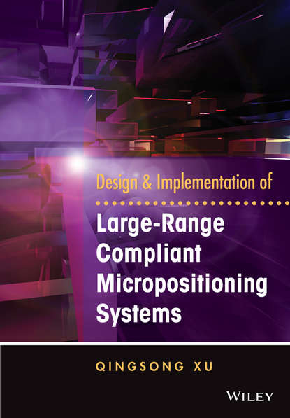 Qingsong Xu - Design and Implementation of Large-Range Compliant Micropositioning Systems