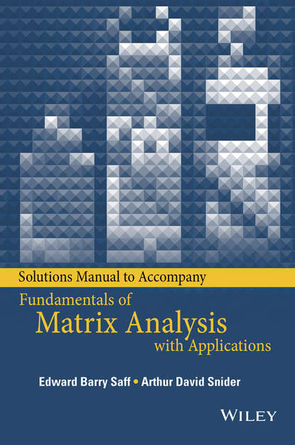 Edward Barry Saff - Solutions Manual to accompany Fundamentals of Matrix Analysis with Applications