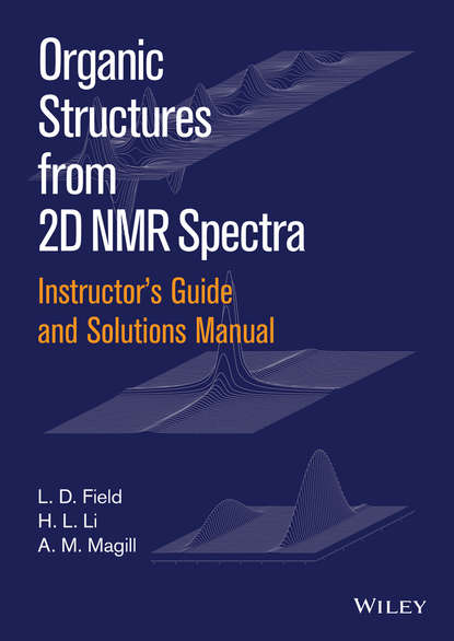 Instructor s Guide and Solutions Manual to Organic Structures from 2D NMR Spectra, Instructor s Guide and Solutions Manual