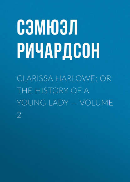 Clarissa Harlowe; or the history of a young lady — Volume 2