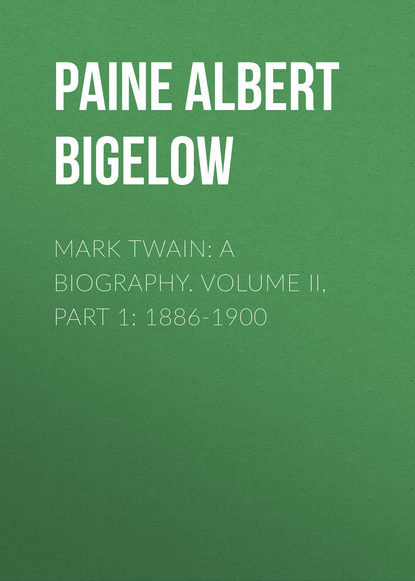 Paine Albert Bigelow — Mark Twain: A Biography. Volume II, Part 1: 1886-1900