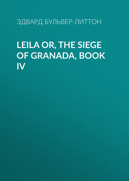 Эдвард Бульвер-Литтон — Leila or, the Siege of Granada, Book IV