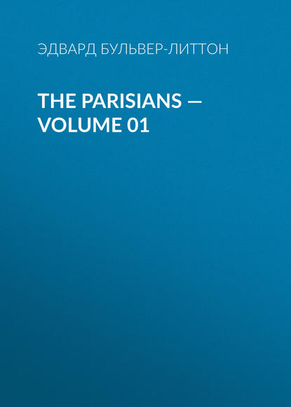 Эдвард Бульвер-Литтон The Parisians — Volume 01
