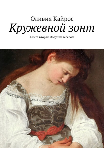 Оливия Кайрос - Кружевной зонт. Книга вторая. Золушка в белом