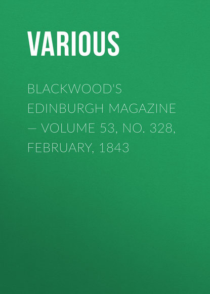 Blackwood's Edinburgh Magazine — Volume 53, No. 328, February, 1843 - Various