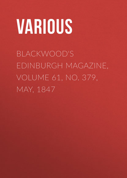 Blackwood's Edinburgh Magazine, Volume 61, No. 379, May, 1847 - Various